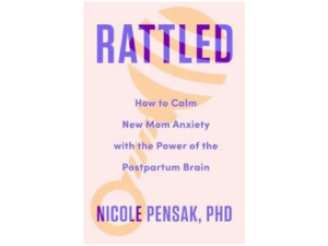 rattled book review, Rattled: How to Calm New Mom Anxiety with the Power of the Postpartum Brain